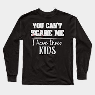 You Can't Scare Me I Have Three Kids Funny Mom Dads Long Sleeve T-Shirt